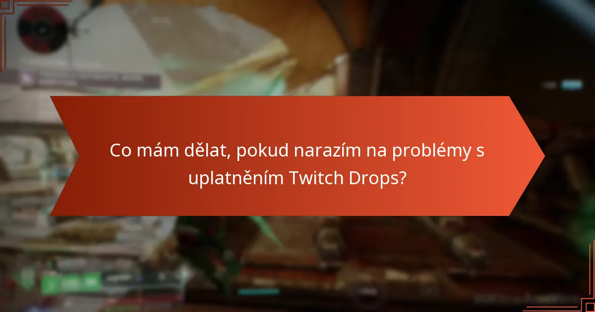 Co mám dělat, pokud narazím na problémy s uplatněním Twitch Drops?