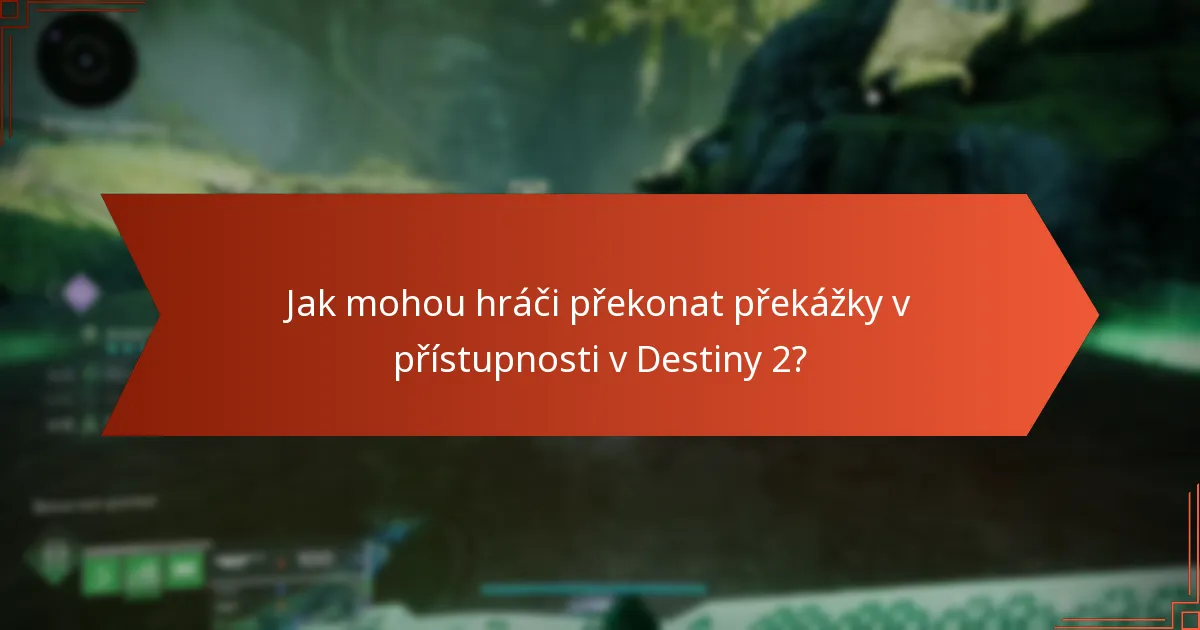 Jak mohou hráči překonat překážky v přístupnosti v Destiny 2?