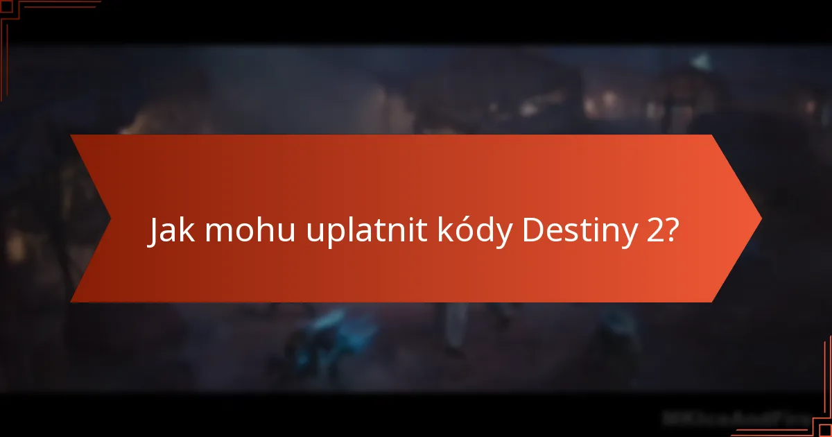 Jak mohu uplatnit kódy Destiny 2?
