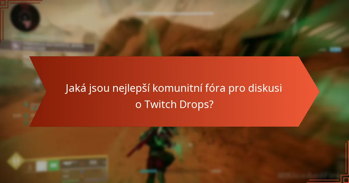 Jaká jsou nejlepší komunitní fóra pro diskusi o Twitch Drops?