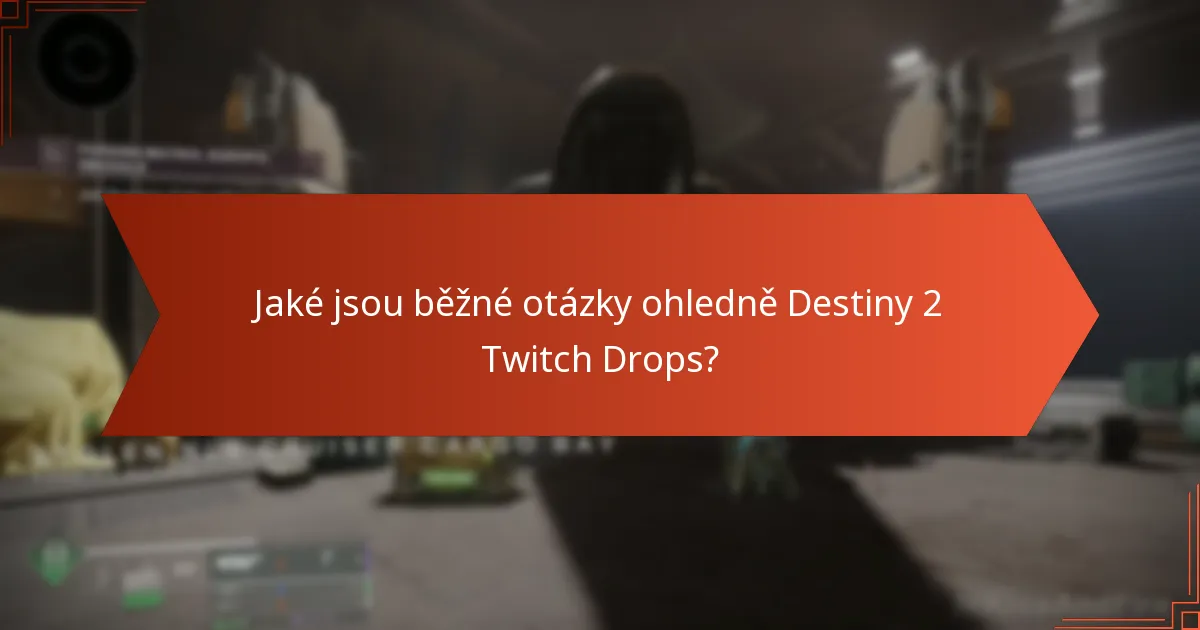 Jaké jsou běžné otázky ohledně Destiny 2 Twitch Drops?