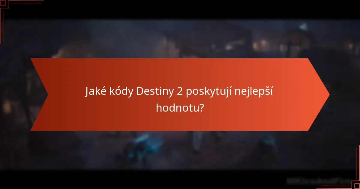 Jaké kódy Destiny 2 poskytují nejlepší hodnotu?