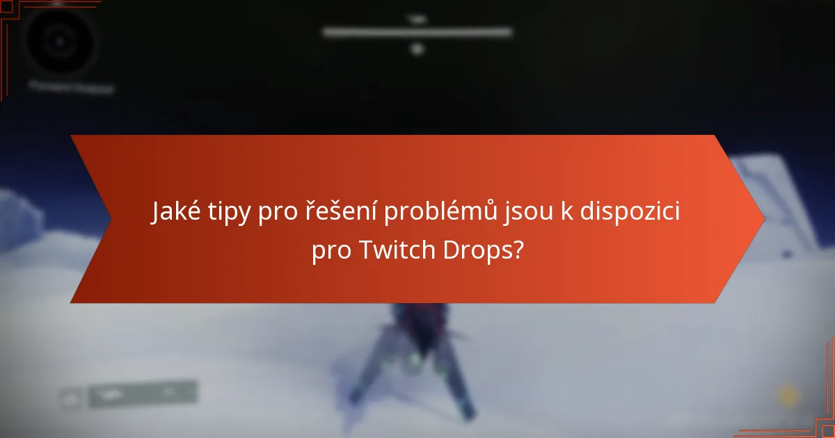 Jaké tipy pro řešení problémů jsou k dispozici pro Twitch Drops?